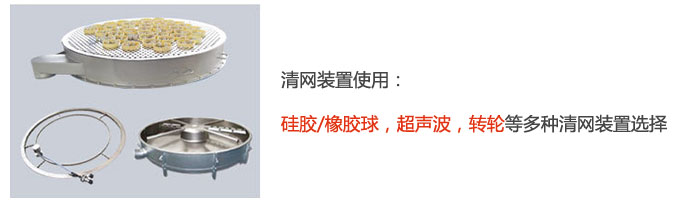 搖擺篩清網(wǎng)裝置使用：硅膠/橡膠球，超聲波，轉(zhuǎn)輪等多種清網(wǎng)裝置選擇。